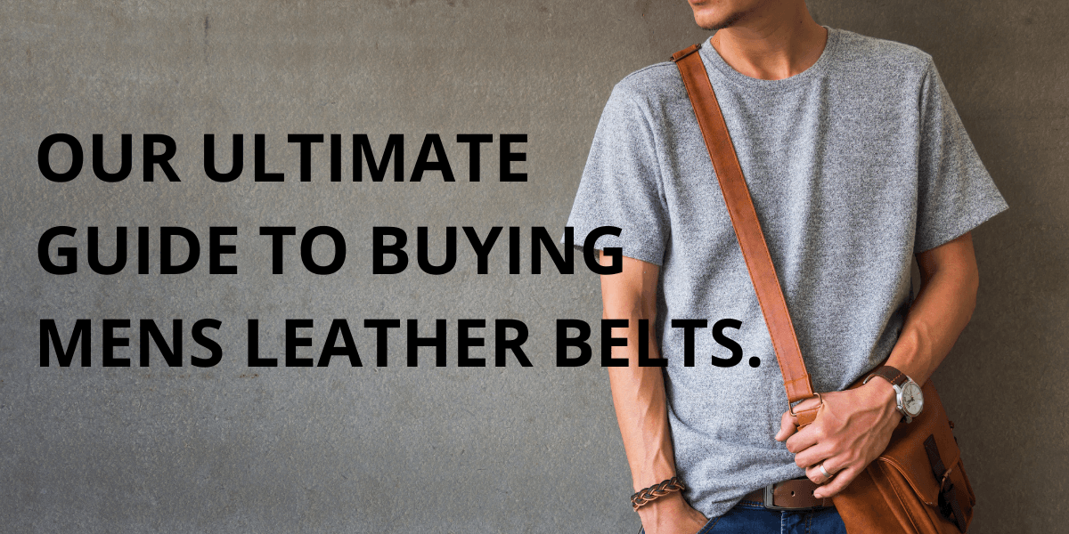 OUR ULTIMATE GUIDE TO BUYING MENS LEATHER BELTS. - BeltUp Leather Co.